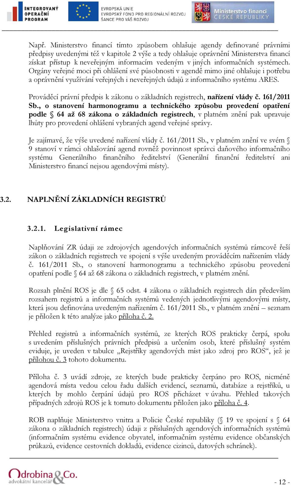 Orgány veřejné moci při ohlášení své působnosti v agendě mimo jiné ohlašuje i potřebu a oprávnění využívání veřejných i neveřejných údajů z informačního systému ARES.