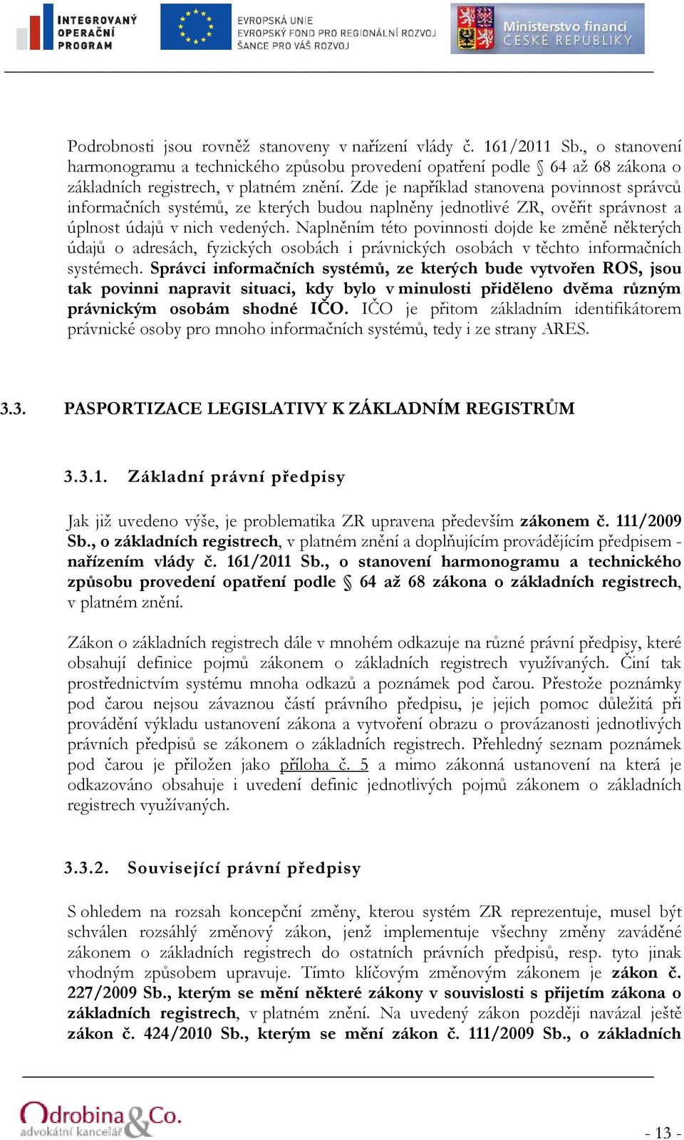 Naplněním této povinnosti dojde ke změně některých údajů o adresách, fyzických osobách i právnických osobách v těchto informačních systémech.