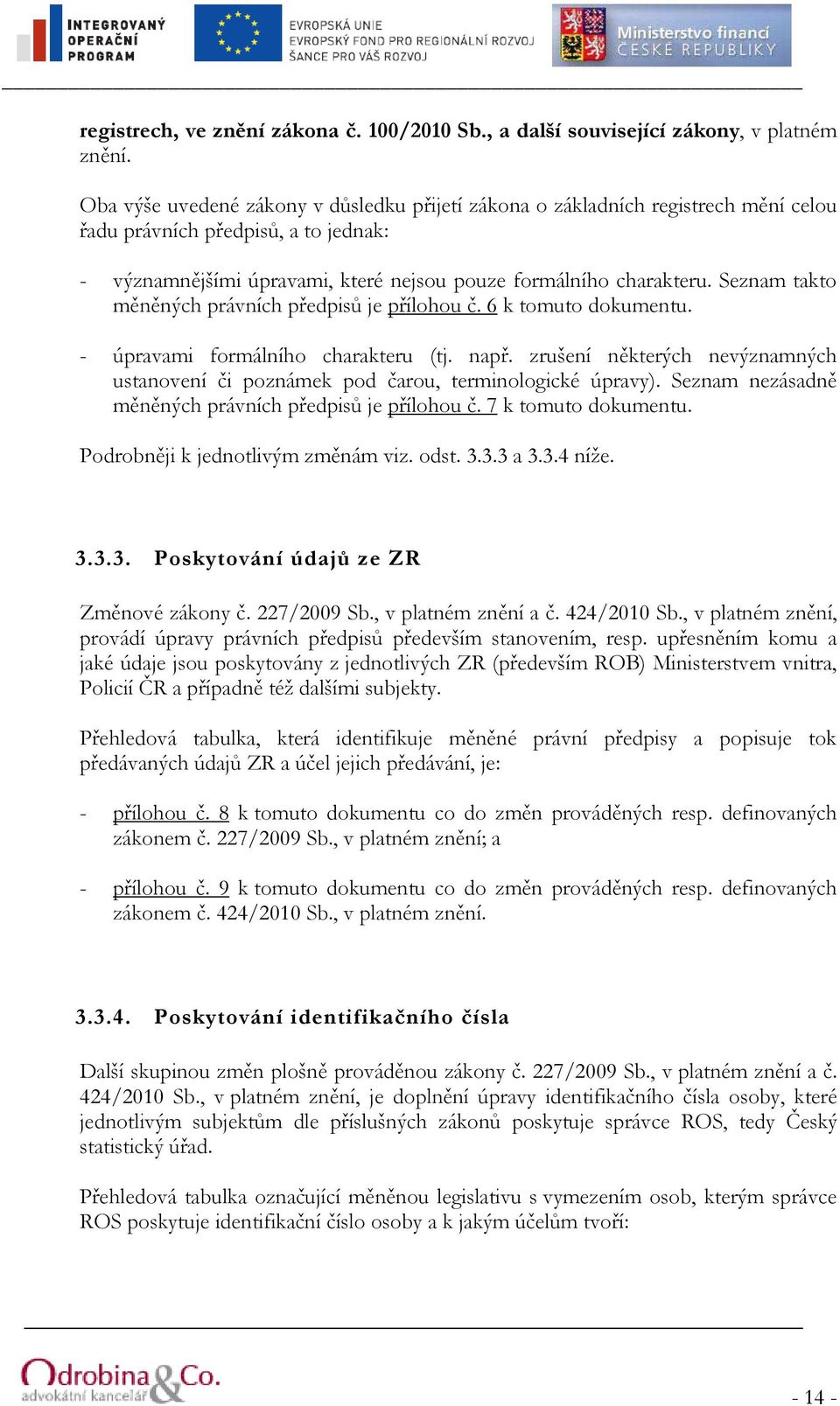 Seznam takto měněných právních předpisů je přílohou č. 6 k tomuto dokumentu. - úpravami formálního charakteru (tj. např.