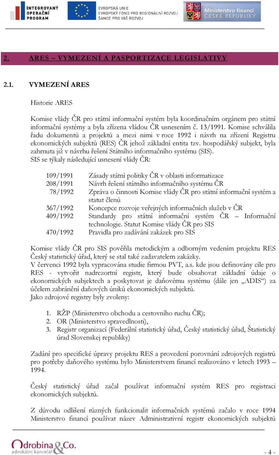 Komise schválila řadu dokumentů a projektů a mezi nimi v roce 1992 i návrh na zřízení Registru ekonomických subjektů (RES) ČR jehož základní entita tzv.