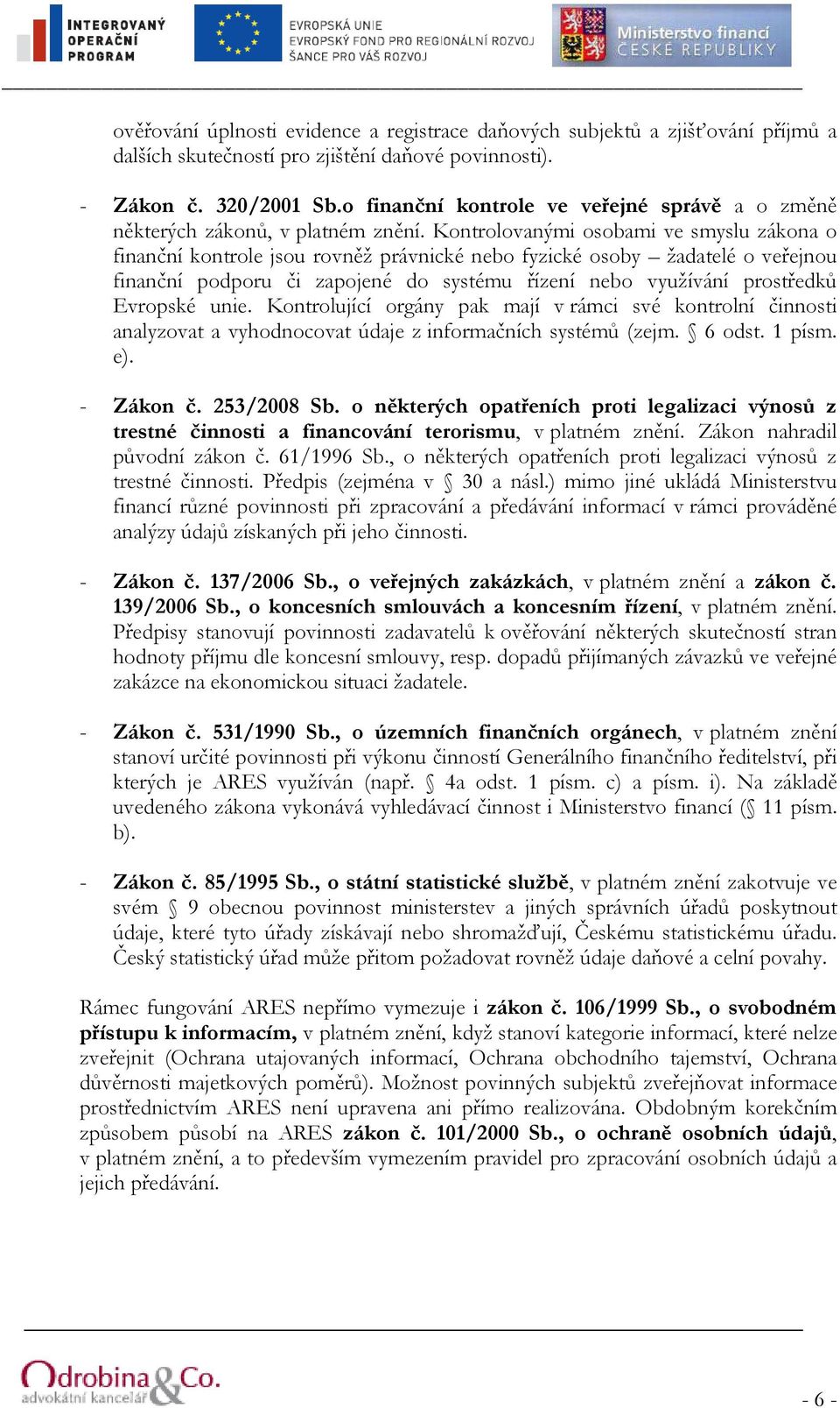 Kontrolovanými osobami ve smyslu zákona o finanční kontrole jsou rovněž právnické nebo fyzické osoby žadatelé o veřejnou finanční podporu či zapojené do systému řízení nebo využívání prostředků