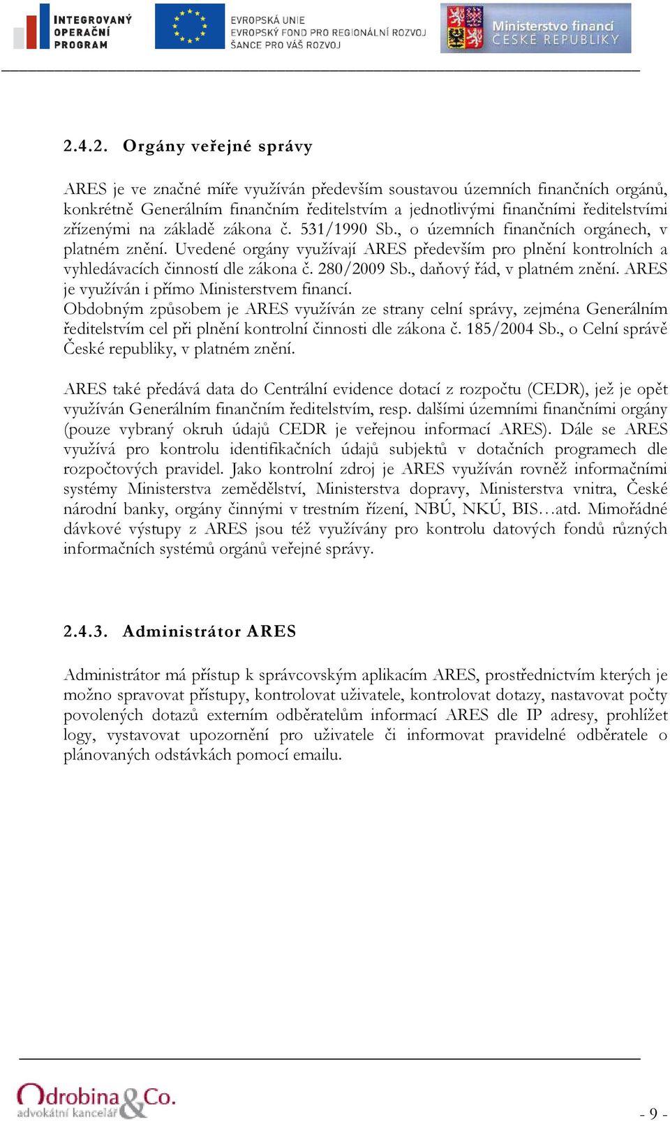 280/2009 Sb., daňový řád, v platném znění. ARES je využíván i přímo Ministerstvem financí.