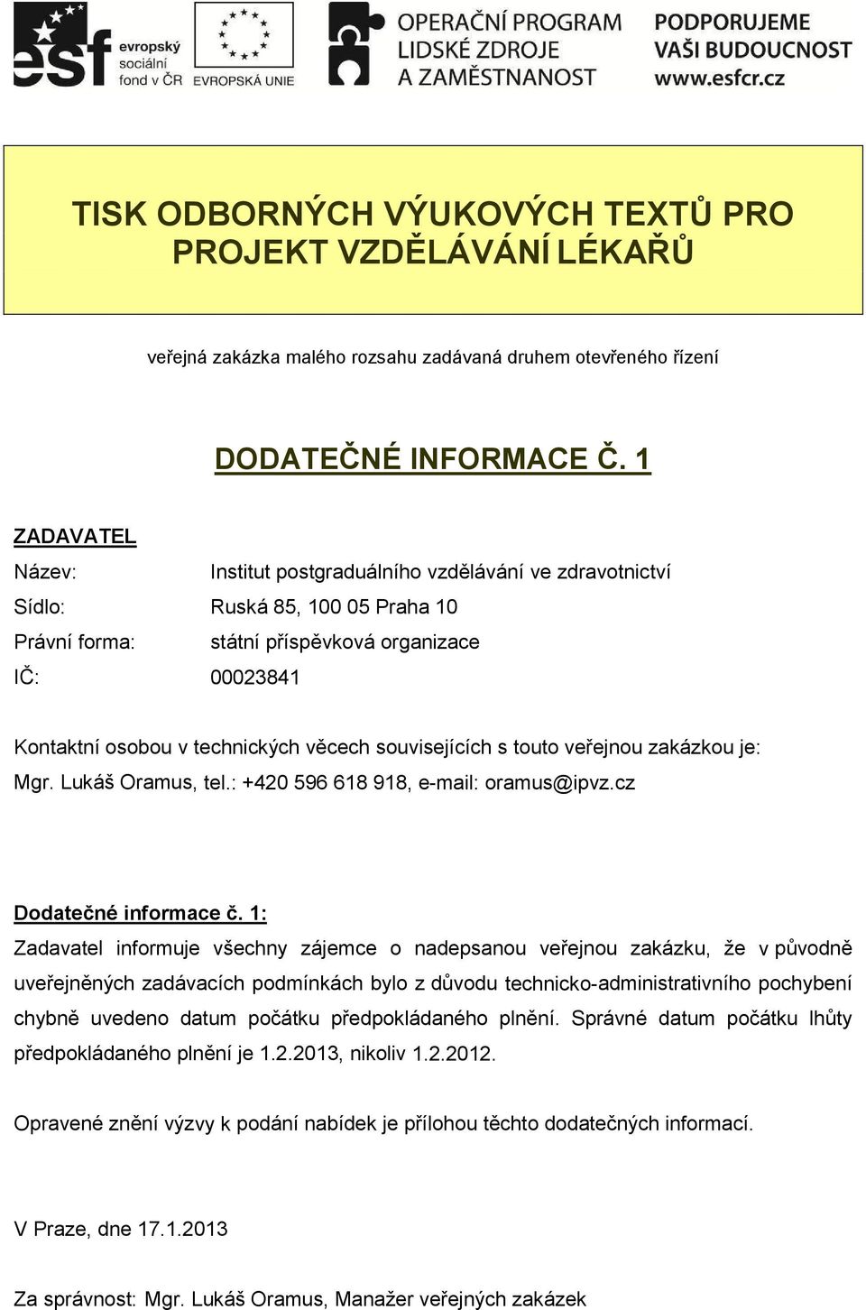 +420 596 618 918, e-mil: ormus@ipvzcz Dodtečné informce č 1: Zdvtel informuje všechny zájemce o ndepsnou veřejnou zkázku, že v původně uveřejněných zdávcích podmínkách bylo z důvodu