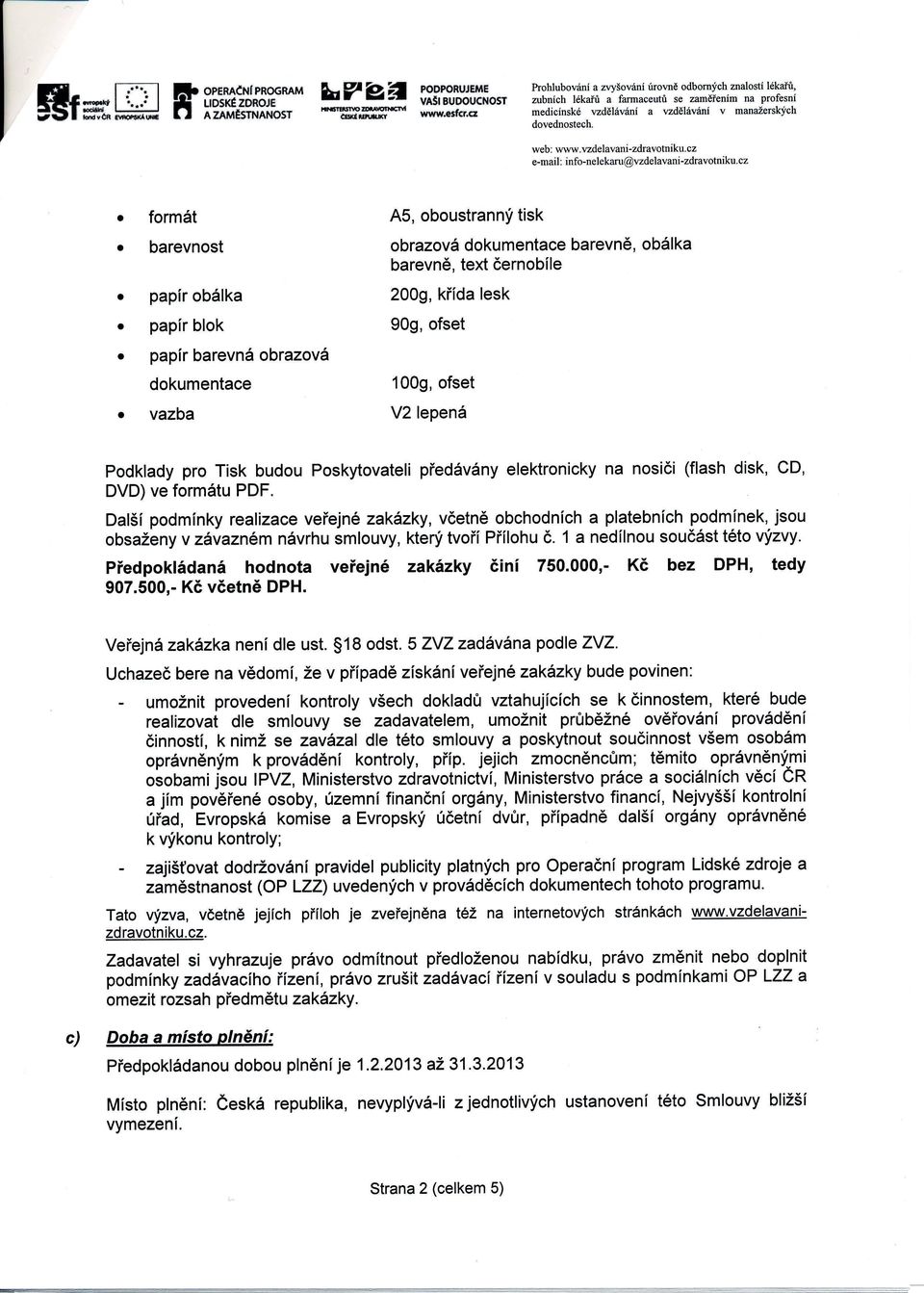 1009, ofset vzb V2 lepená podkldy pro Tisk budou Poskytovteli předávány elektronicky n nosiěi (flsh disk, CD, DVD) ve formátu PDF Dlšípodmínky relizce veřejné zkázky, věetně obchodních pltebních