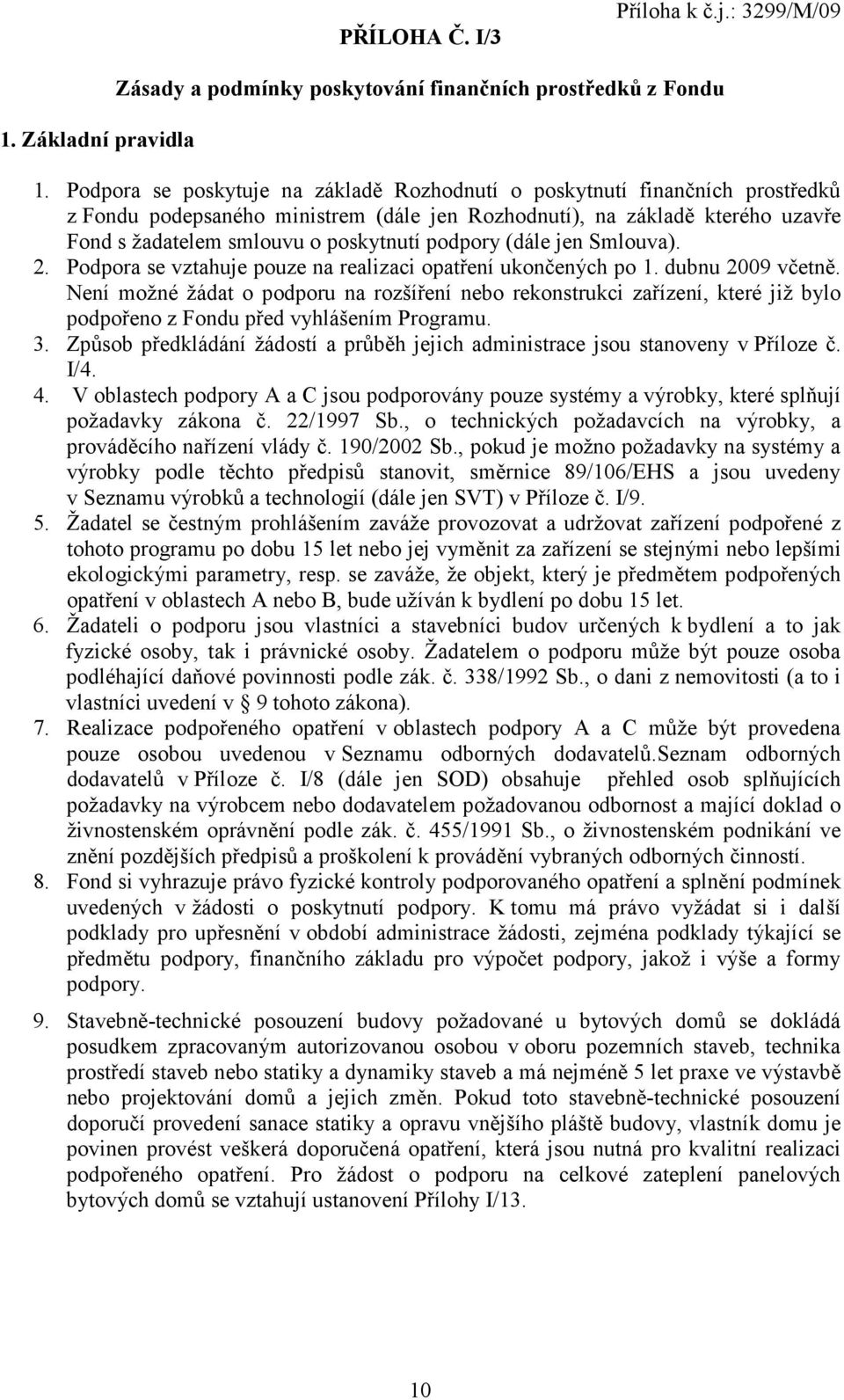 podpory (dále jen Smlouva). 2. Podpora se vztahuje pouze na realizaci opatření ukončených po 1. dubnu 2009 včetně.