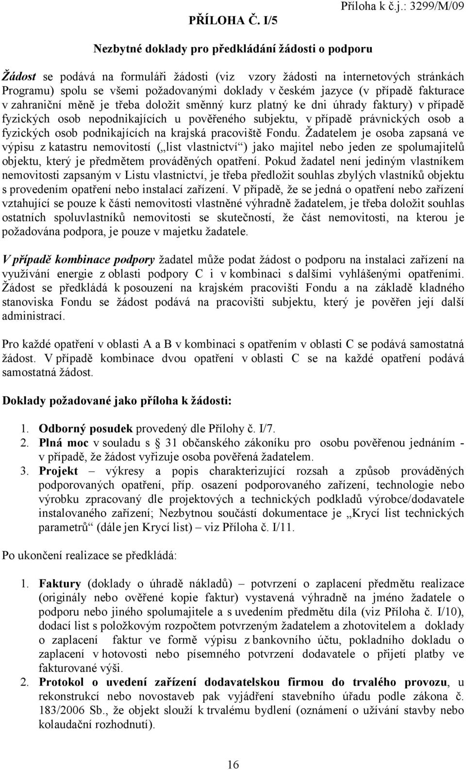 českém jazyce (v případě fakturace v zahraniční měně je třeba doložit směnný kurz platný ke dni úhrady faktury) v případě fyzických osob nepodnikajících u pověřeného subjektu, v případě právnických