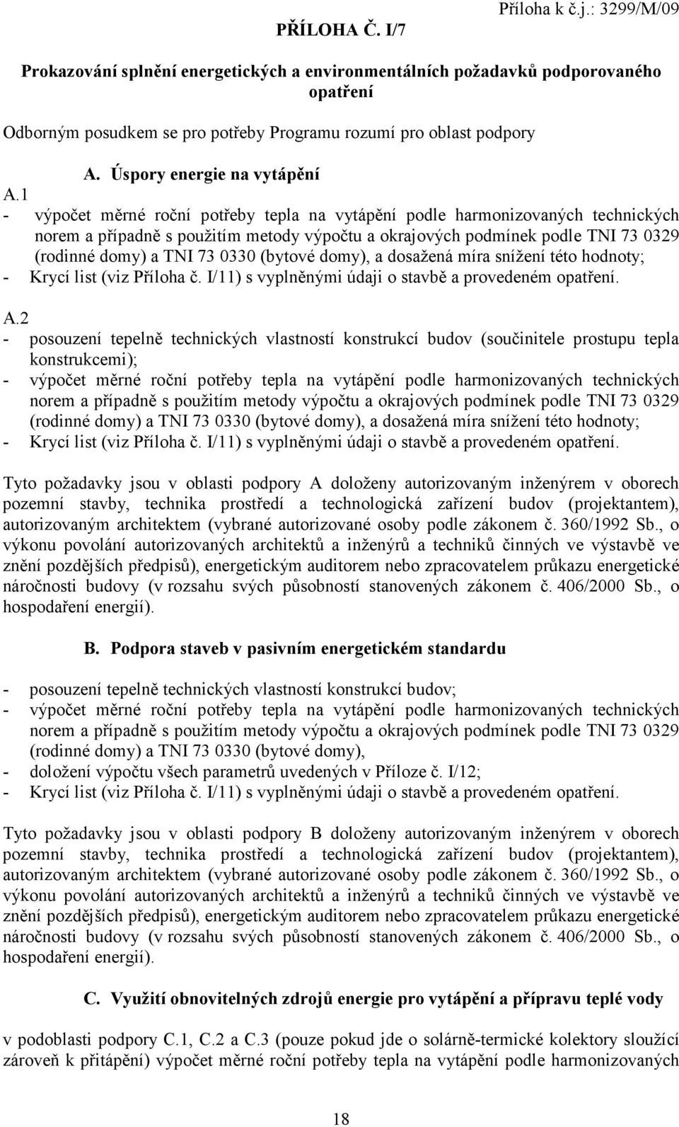 1 - výpočet měrné roční potřeby tepla na vytápění podle harmonizovaných technických norem a případně s použitím metody výpočtu a okrajových podmínek podle TNI 73 0329 (rodinné domy) a TNI 73 0330