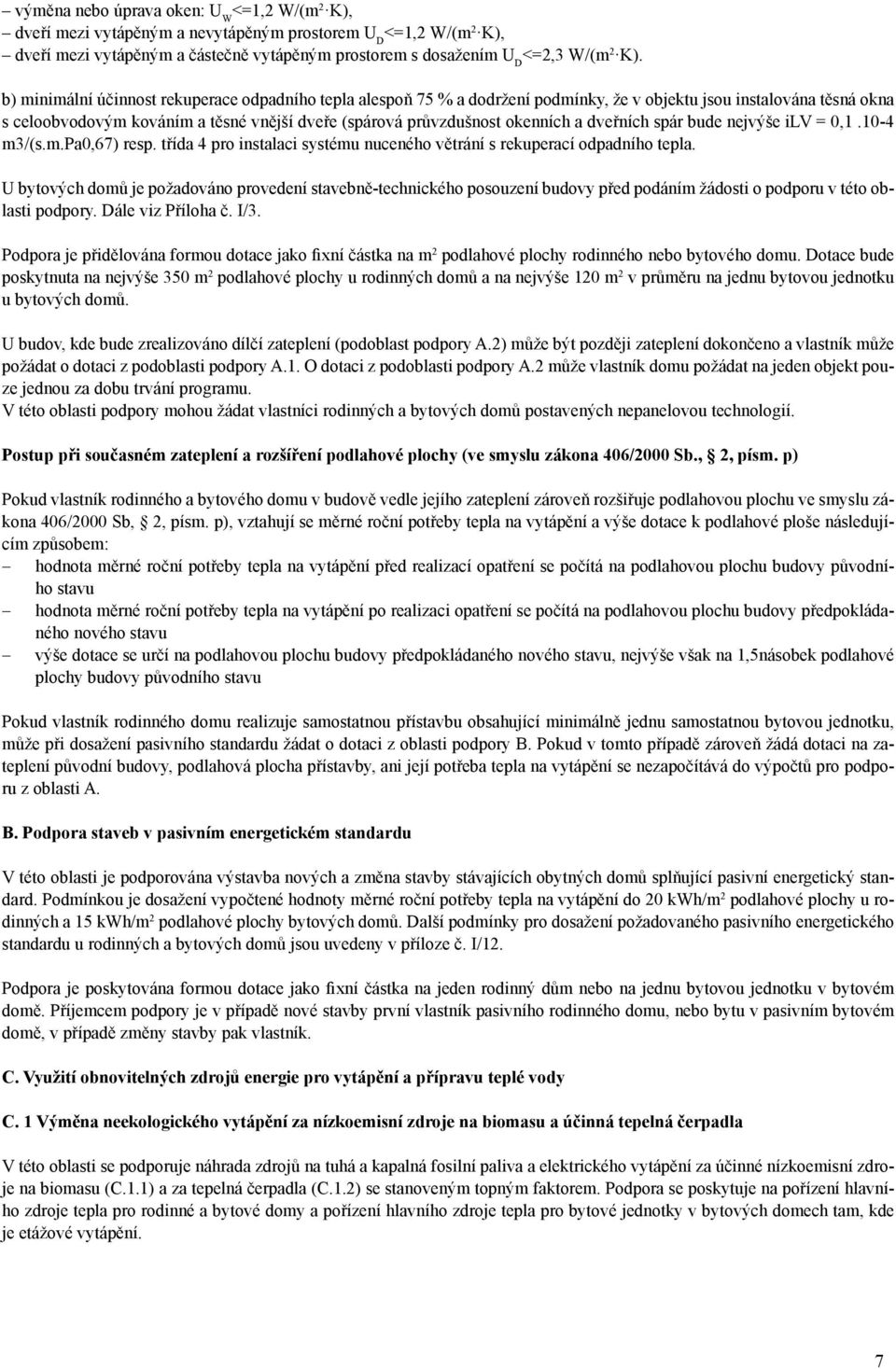 a dveřních spár bude nejvýše ilv = 0,1.10-4 m3/(s.m.pa0,67) resp. třída 4 pro instalaci systému nuceného větrání s rekuperací odpadního tepla.