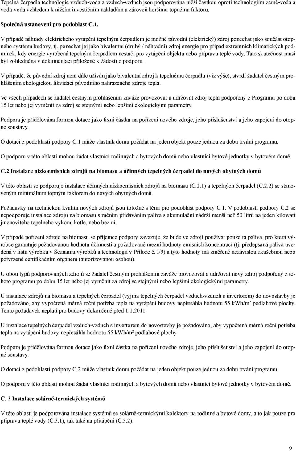 ponechat jej jako bivalentní (druhý / náhradní) zdroj energie pro případ extrémních klimatických podmínek, kdy energie vyrobená tepelným čerpadlem nestačí pro vytápění objektu nebo přípravu teplé