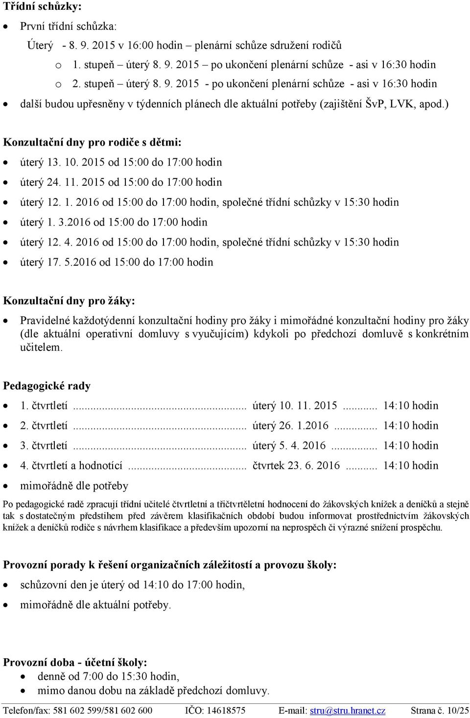 3.2016 od 15:00 do 17:00 hodin úterý 12. 4. 2016 od 15:00 do 17:00 hodin, společné třídní schůzky v 15:30 hodin úterý 17. 5.