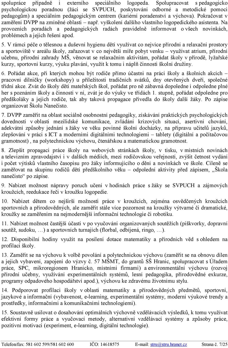 Pokračovat v zaměření DVPP na zmíněné oblasti např. vyškolení dalšího vlastního logopedického asistenta.