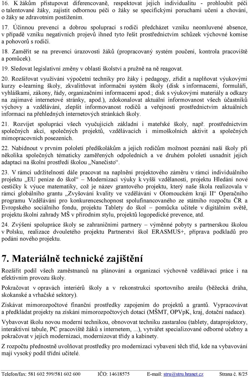 Účinnou prevencí a dobrou spoluprací s rodiči předcházet vzniku neomluvené absence, v případě vzniku negativních projevů ihned tyto řešit prostřednictvím schůzek výchovné komise a pohovorů s rodiči.