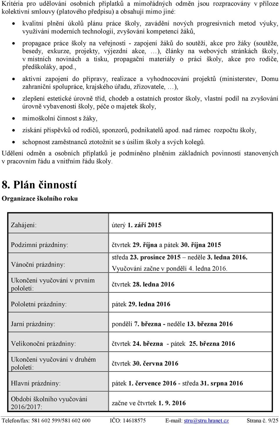 exkurze, projekty, výjezdní akce, ), články na webových stránkách školy, v místních novinách a tisku, propagační materiály o práci školy, akce pro rodiče, předškoláky, apod.