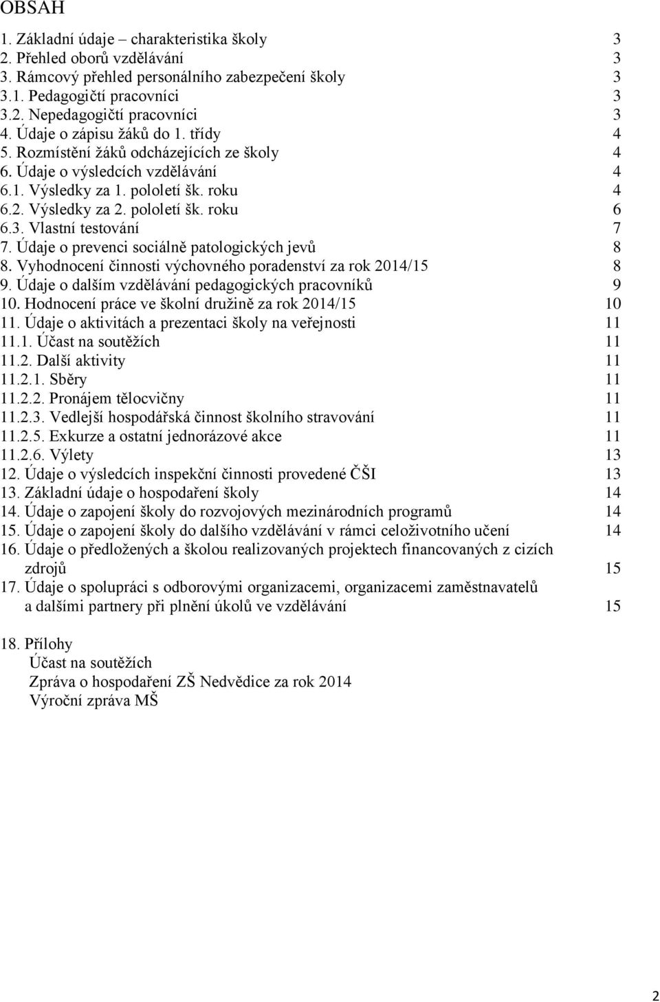 Vlastní testování 7 7. Údaje o prevenci sociálně patologických jevů 8 8. Vyhodnocení činnosti výchovného poradenství za rok 2014/15 8 9. Údaje o dalším vzdělávání pedagogických pracovníků 9 10.