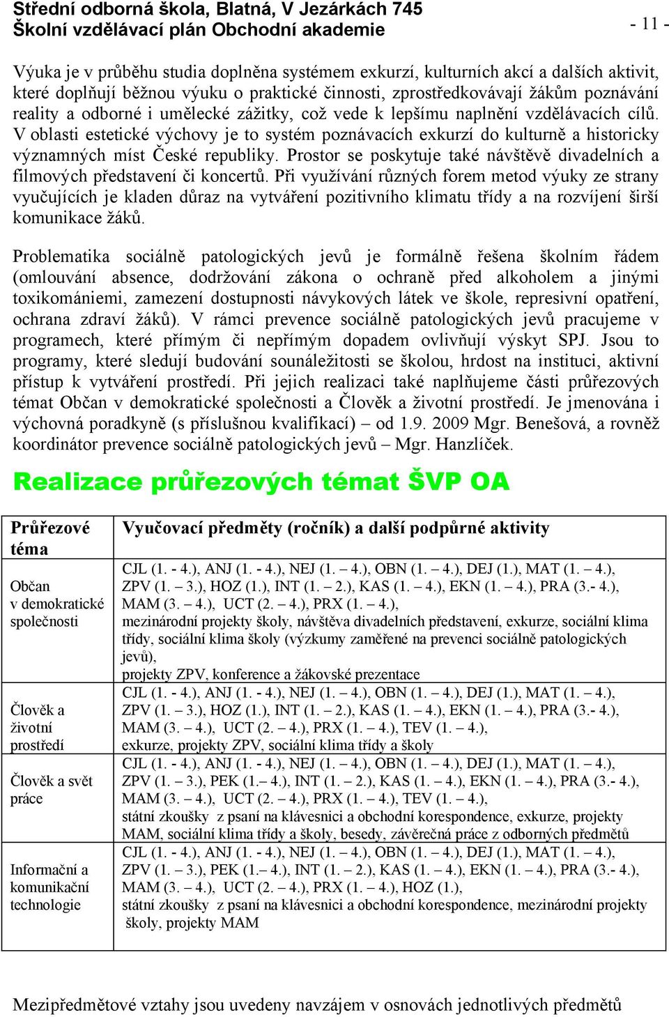 Prostor se poskytuje také návštěvě divadelních a filmových představení či koncertů.