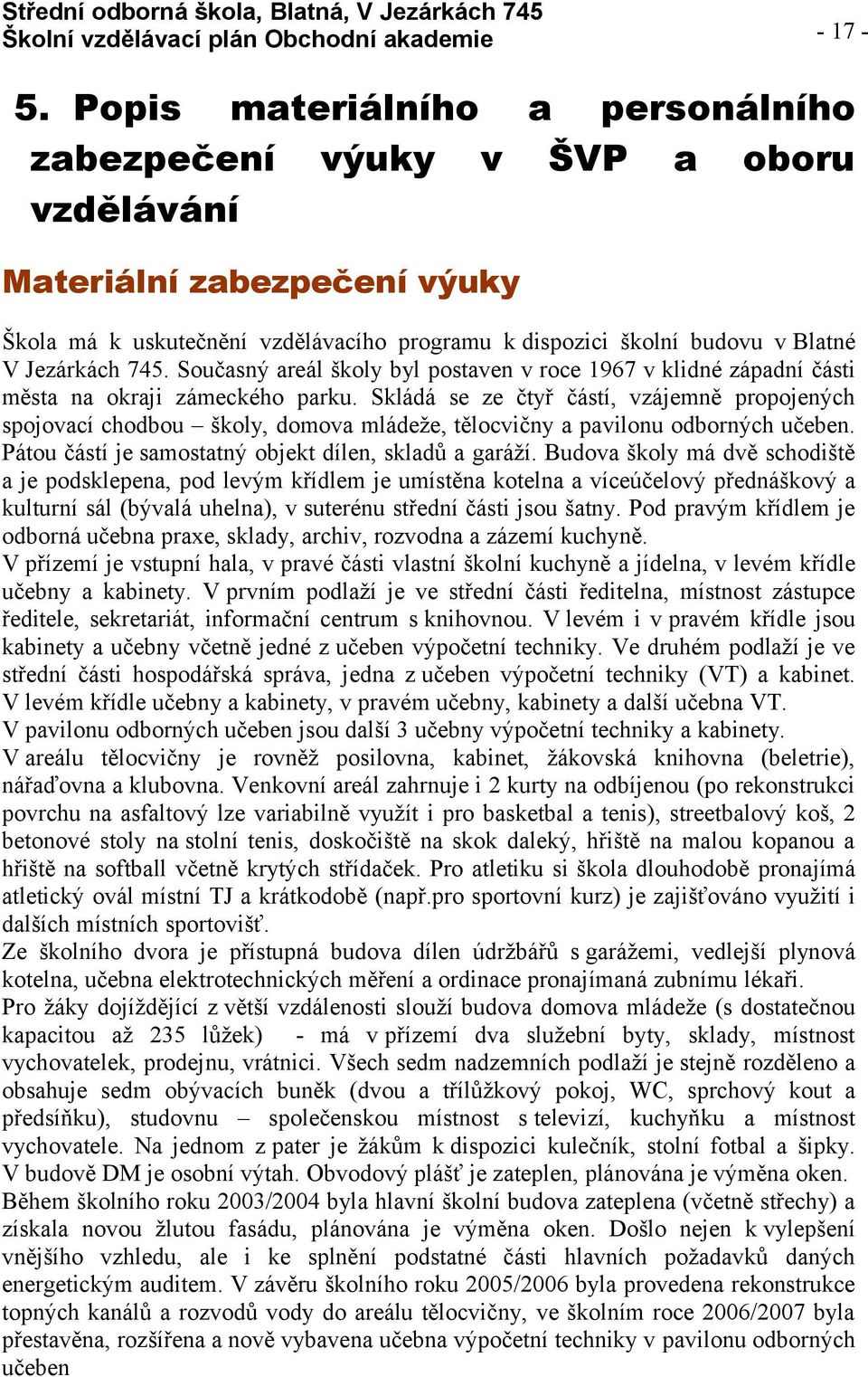 Skládá se ze čtyř částí, vzájemně propojených spojovací chodbou školy, domova mládeže, tělocvičny a pavilonu odborných učeben. Pátou částí je samostatný objekt dílen, skladů a garáží.