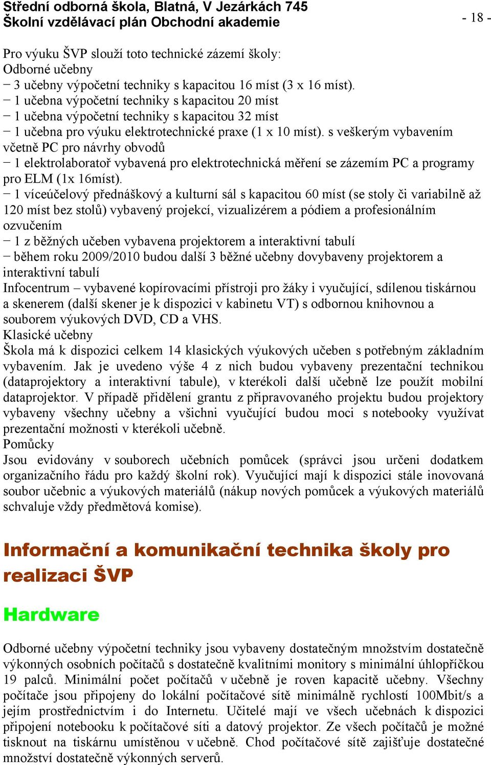 s veškerým vybavením včetně PC pro návrhy obvodů 1 elektrolaboratoř vybavená pro elektrotechnická měření se zázemím PC a programy pro ELM (1x 16míst).