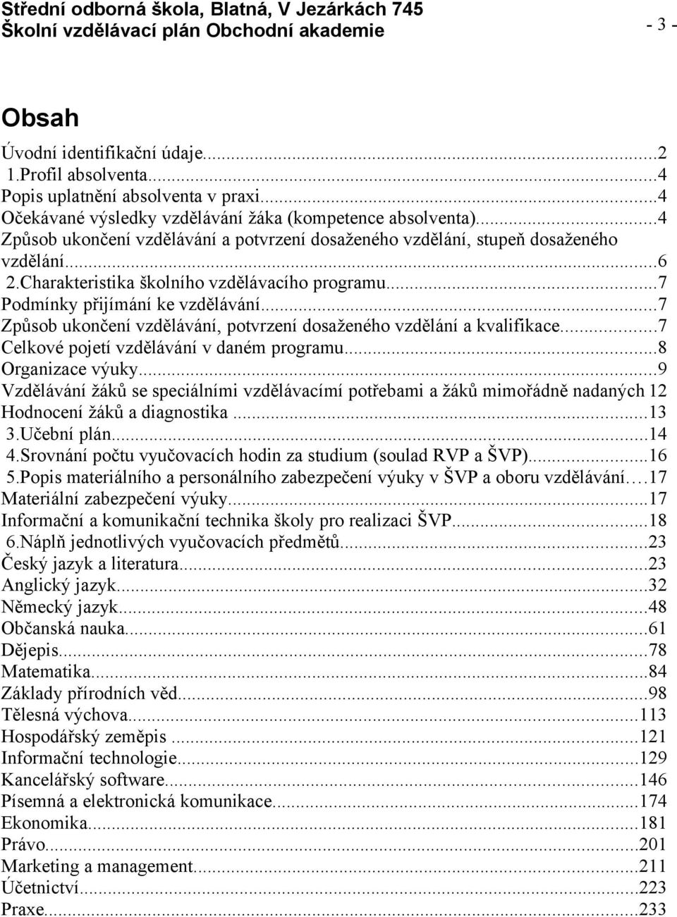 ..7 Způsob ukončení vzdělávání, potvrzení dosaženého vzdělání a kvalifikace...7 Celkové pojetí vzdělávání v daném programu...8 Organizace výuky.