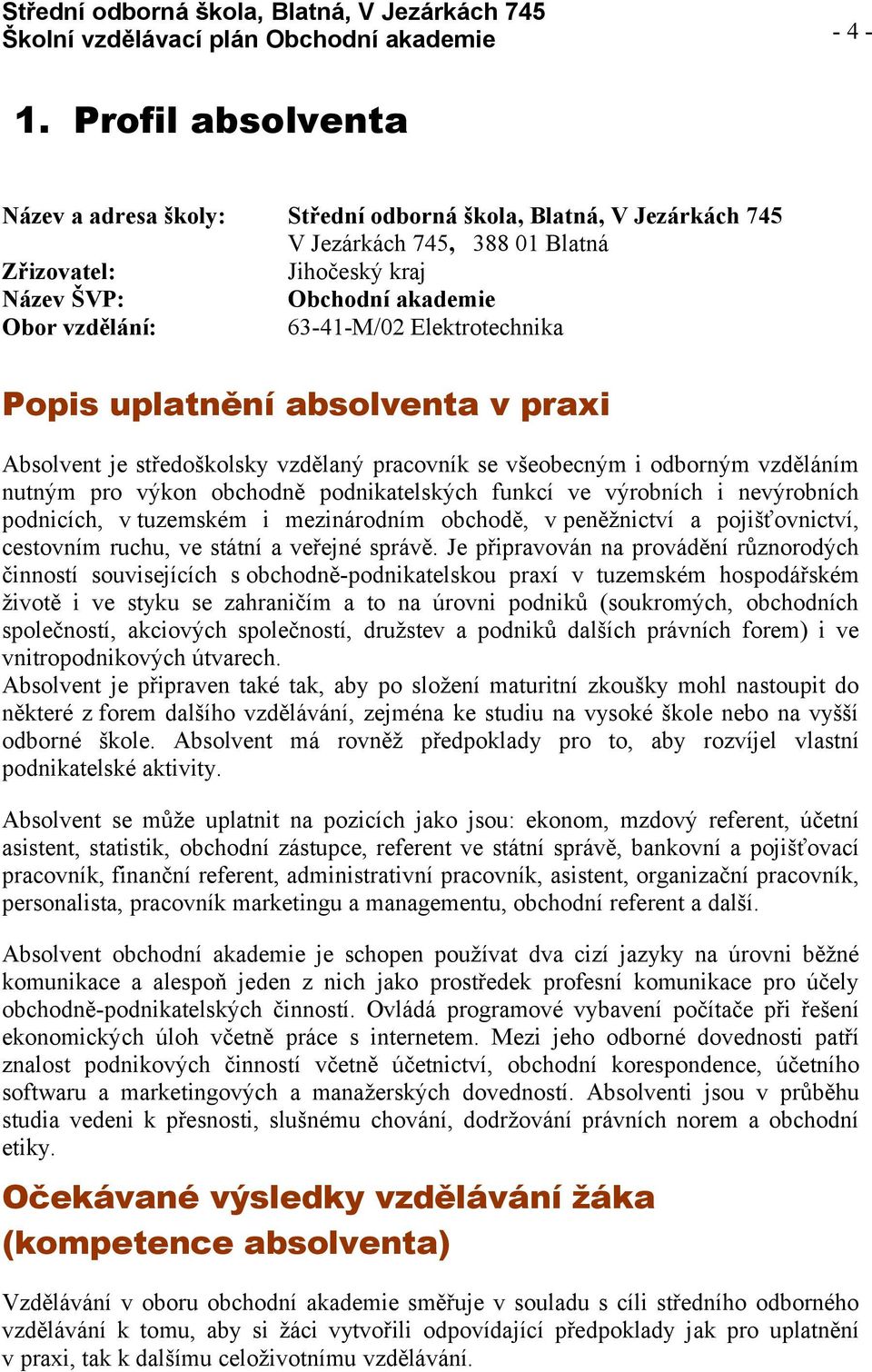 výrobních i nevýrobních podnicích, v tuzemském i mezinárodním obchodě, v peněžnictví a pojišťovnictví, cestovním ruchu, ve státní a veřejné správě.