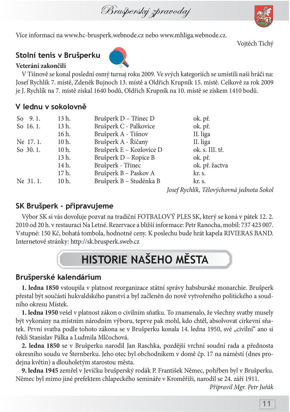 místě získal 1640 bodů, Oldřich Krupník na 10. místě se ziskem 1410 bodů. V lednu v sokolovně So 9. 1. 13 h. Brušperk D Třinec D ok. př. So 16. 1. 13 h. Brušperk C - Palkovice ok. př. 16 h.