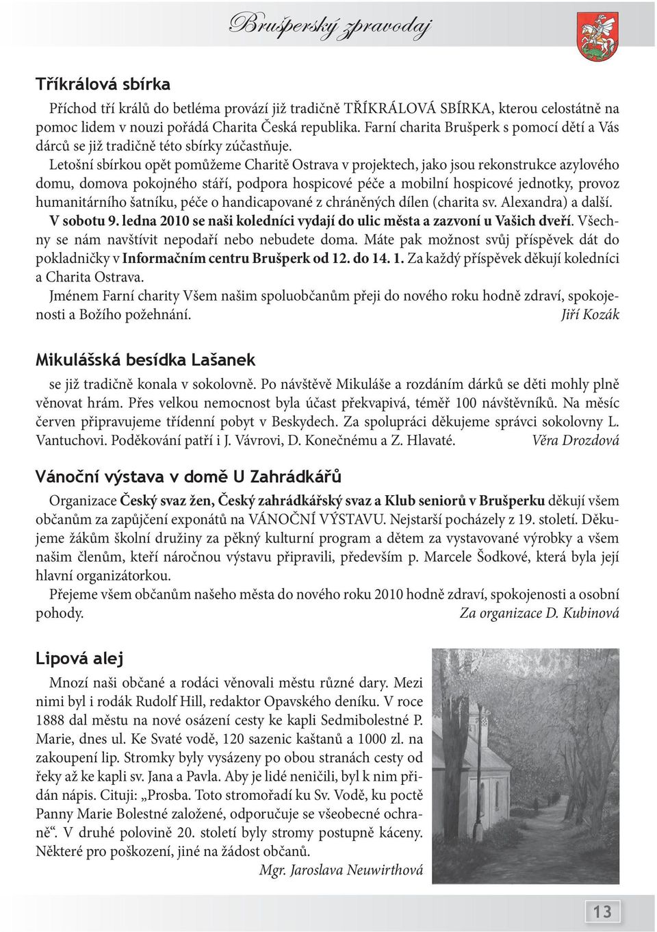 Letošní sbírkou opět pomůžeme Charitě Ostrava v projektech, jako jsou rekonstrukce azylového domu, domova pokojného stáří, podpora hospicové péče a mobilní hospicové jednotky, provoz humanitárního