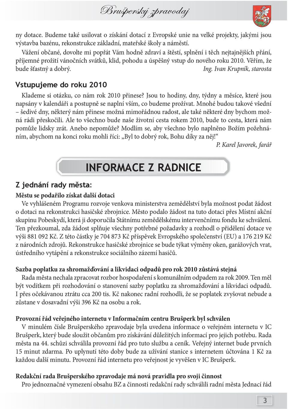 Věřím, že bude šťastný a dobrý. Ing. Ivan Krupník, starosta Vstupujeme do roku 2010 Klademe si otázku, co nám rok 2010 přinese?