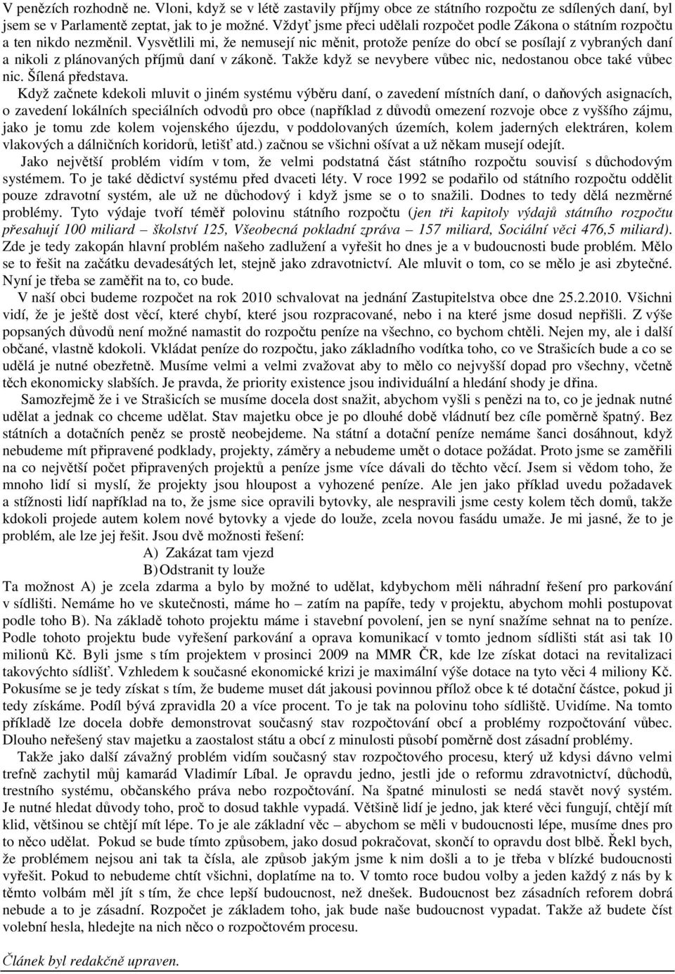 Vysvětlili mi, že nemusejí nic měnit, protože peníze do obcí se posílají z vybraných daní a nikoli z plánovaných příjmů daní v zákoně. Takže když se nevybere vůbec nic, nedostanou obce také vůbec nic.