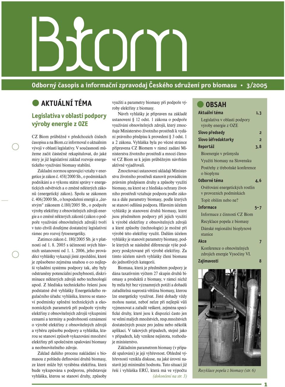 Základní normou upravující vztahy v energetice je zákon č. 458/2000 Sb., o podmínkách podnikání a o výkonu státní správy v energetických odvětvích a o změně některých zákonů (energetický zákon).