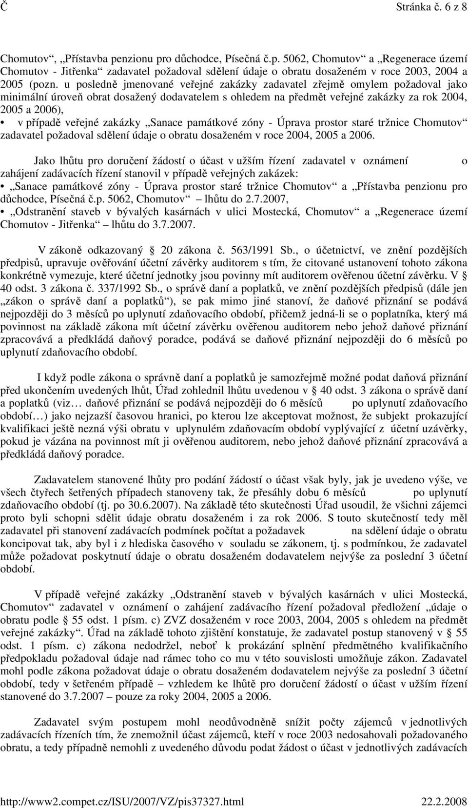 veřejné zakázky Sanace památkové zóny - Úprava prostor staré tržnice Chomutov zadavatel požadoval sdělení údaje o obratu dosaženém v roce 2004, 2005 a 2006.