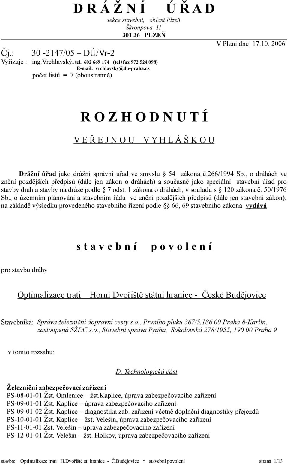 , o dráhách ve znění pozdějších předpisů (dále jen zákon o dráhách) a současně jako speciální stavební úřad pro stavby drah a stavby na dráze podle 7 odst.