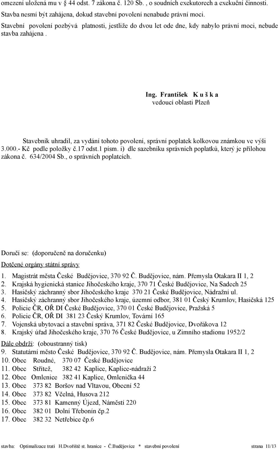 František K u š k a vedoucí oblasti Plzeň Stavebník uhradil, za vydání tohoto povolení, správní poplatek kolkovou známkou ve výši 3.000.- Kč podle položky č.17 odst.1 písm.