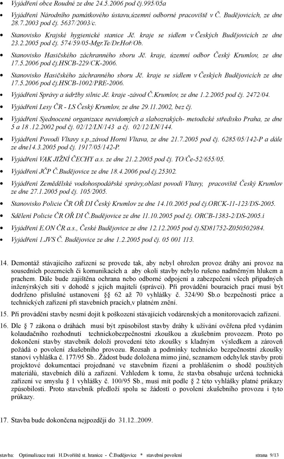 kraje, územní odbor Český Krumlov, ze dne 17.5.2006 pod čj.hscb-229/ck-2006. Stanovisko Hasičského záchranného sboru Jč. kraje se sídlem v Českých Budějovicích ze dne 17.5.2006 pod čj.hscb-1002/pre-2006.