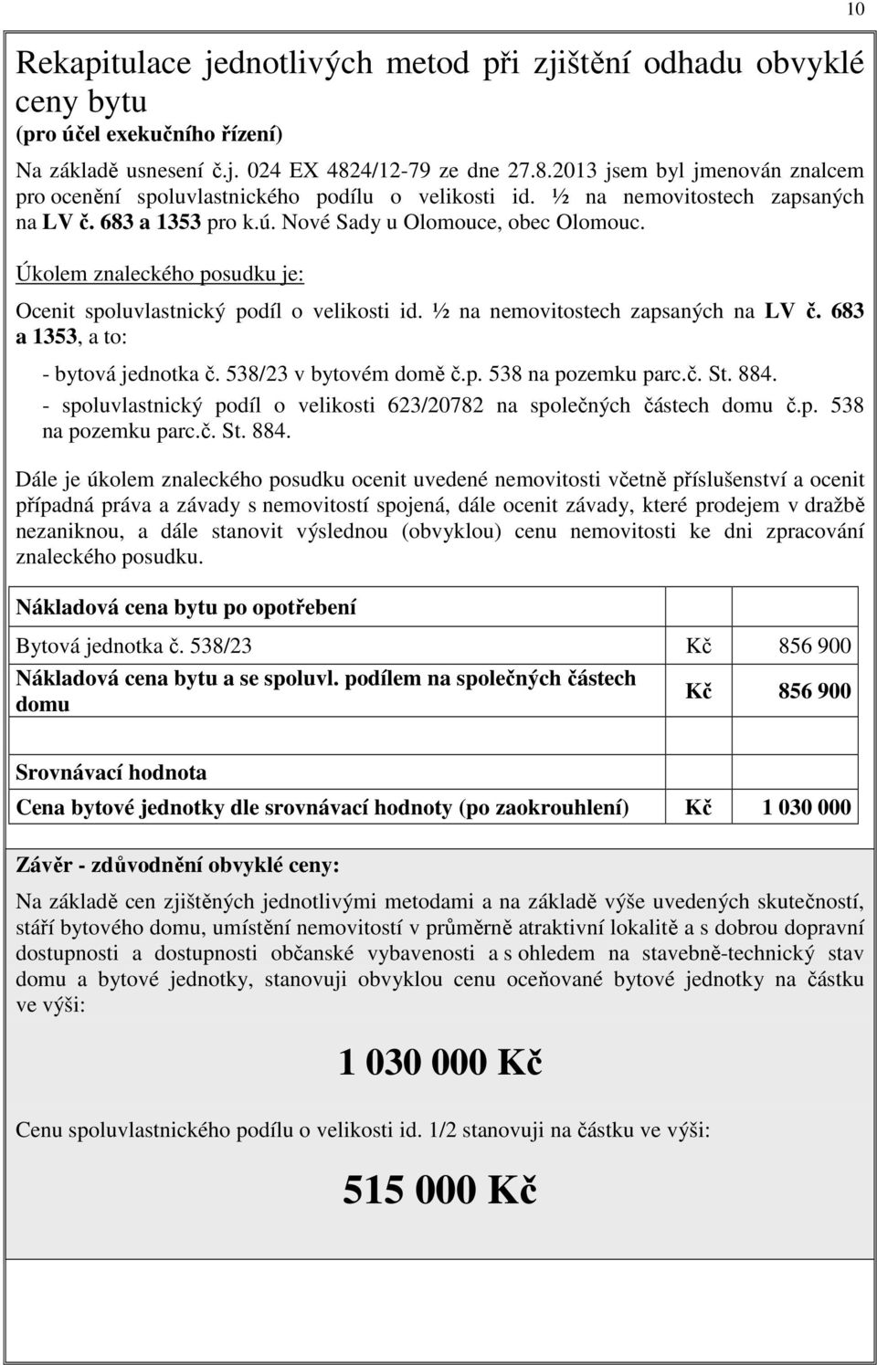 Úkolem znaleckého posudku je: Ocenit spoluvlastnický podíl o velikosti id. ½ na nemovitostech zapsaných na LV č. 683 a 1353, a to: - bytová jednotka č. 538/23 v bytovém domě č.p. 538 na pozemku parc.