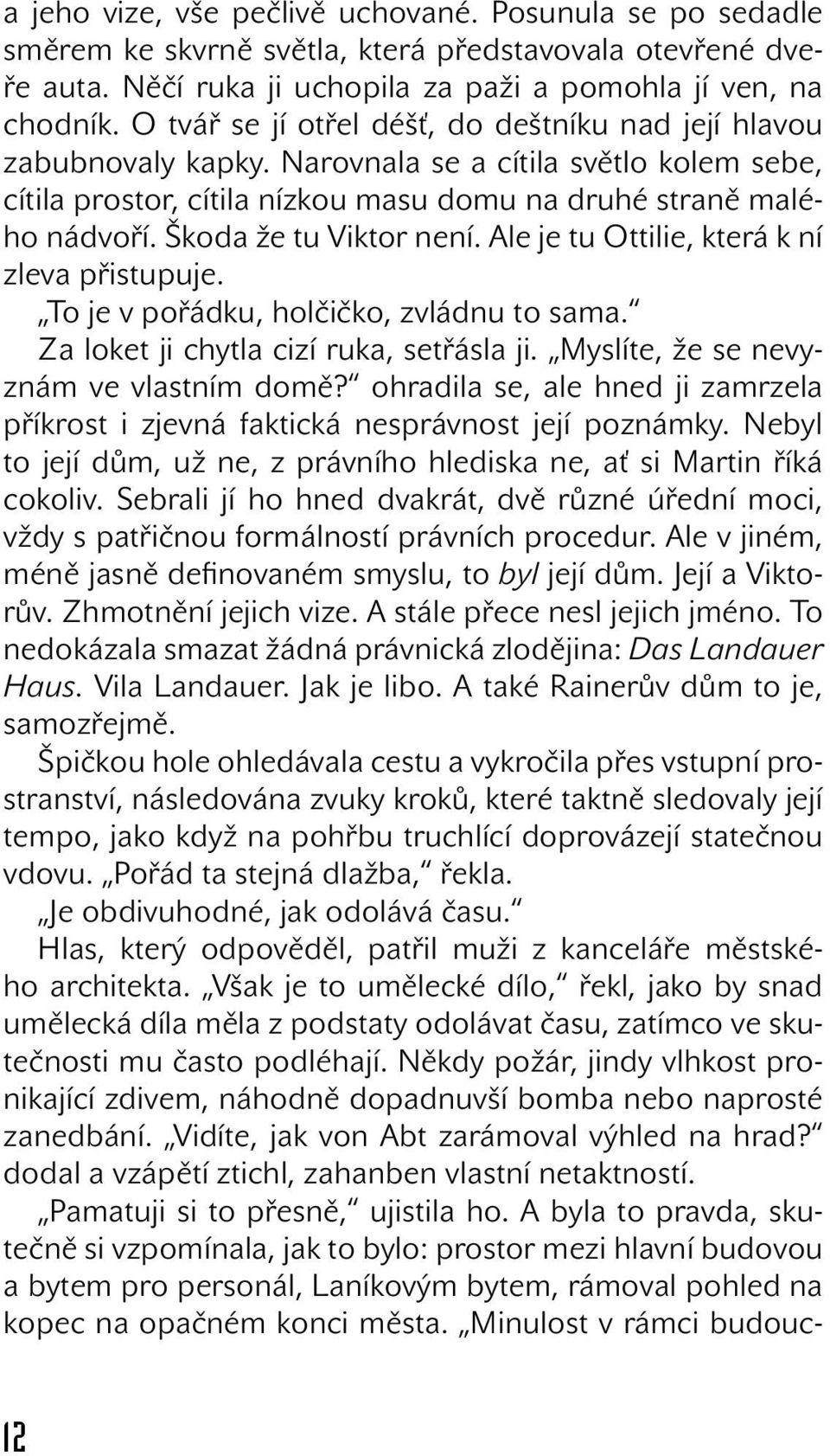 Škoda že tu Viktor není. Ale je tu Ottilie, která k ní zleva přistupuje. To je v pořádku, holčičko, zvládnu to sama. Za loket ji chytla cizí ruka, setřásla ji.