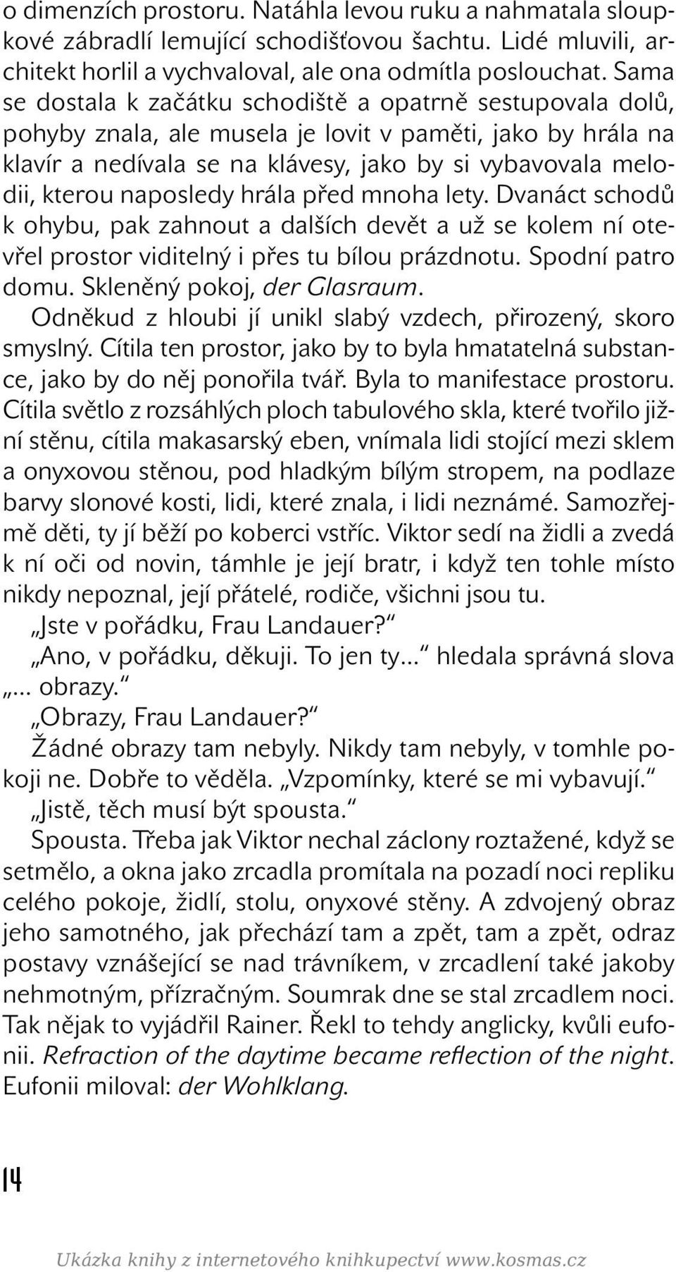 naposledy hrála před mnoha lety. Dvanáct schodů k ohybu, pak zahnout a dalších devět a už se kolem ní otevřel prostor viditelný i přes tu bílou prázdnotu. Spodní patro domu.