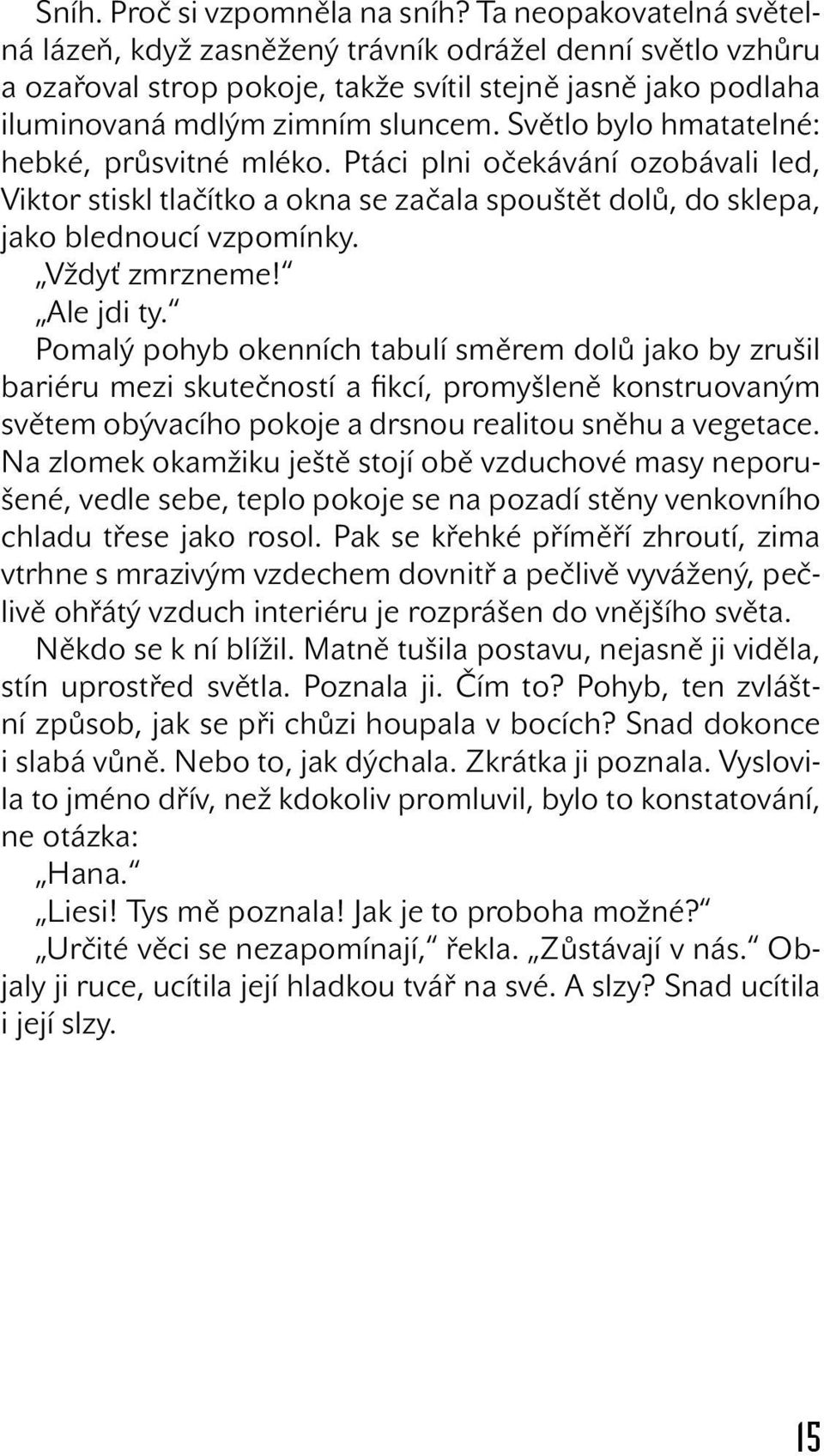 Světlo bylo hmatatelné: hebké, průsvitné mléko. Ptáci plni očekávání ozobávali led, Viktor stiskl tlačítko a okna se začala spouštět dolů, do sklepa, jako blednoucí vzpomínky. Vždyť zmrzneme!