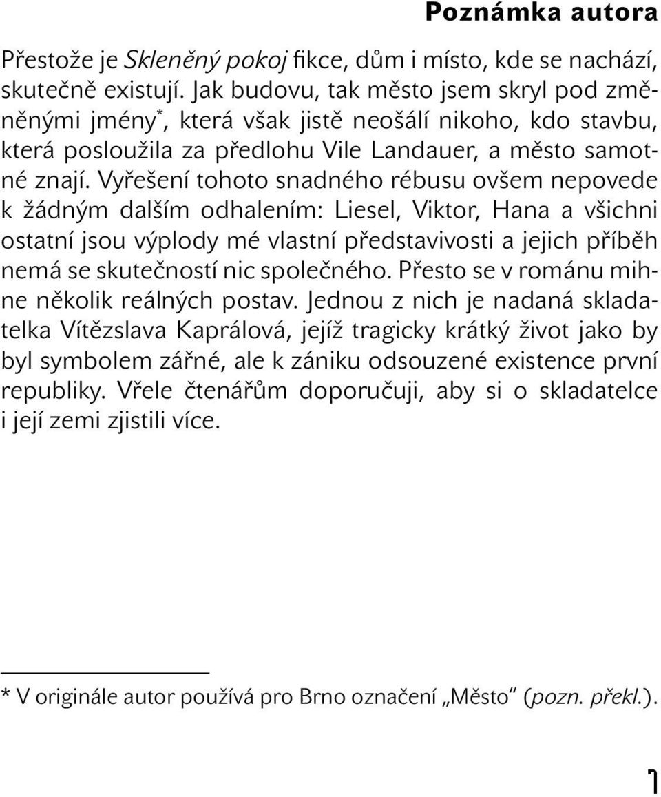 Vyřešení tohoto snadného rébusu ovšem nepovede k žádným dalším odhalením: Liesel, Viktor, Hana a všichni ostatní jsou výplody mé vlastní představivosti a jejich příběh nemá se skutečností nic