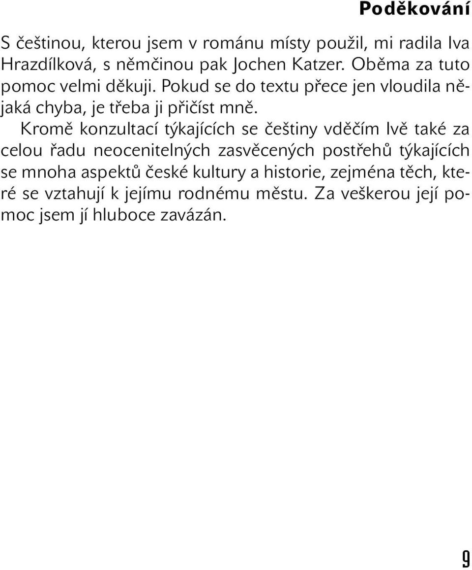 Kromě konzultací týkajících se češtiny vděčím Ivě také za celou řadu neocenitelných zasvěcených postřehů týkajících se