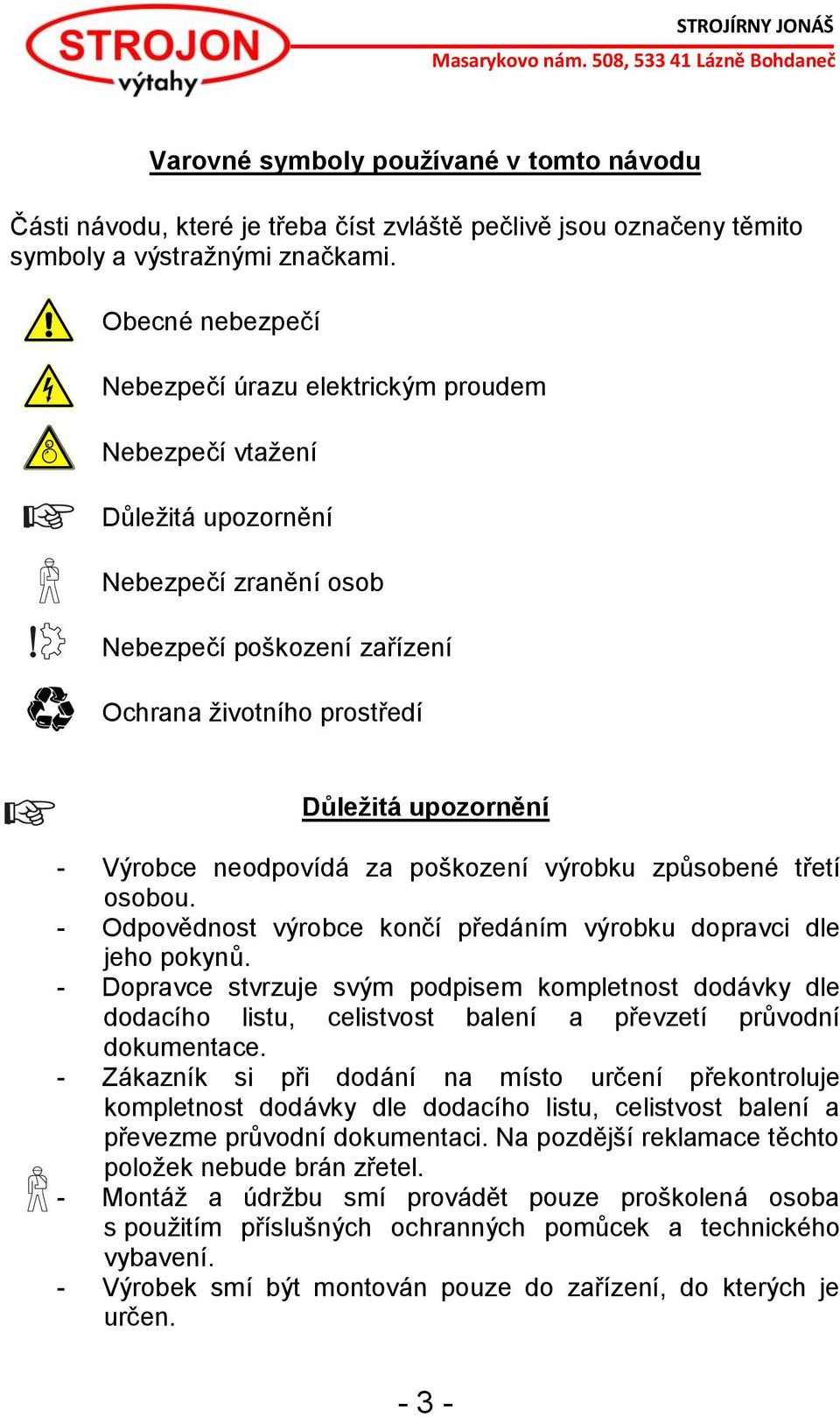 Výrobce neodpovídá za poškození výrobku způsobené třetí osobou. - Odpovědnost výrobce končí předáním výrobku dopravci dle jeho pokynů.