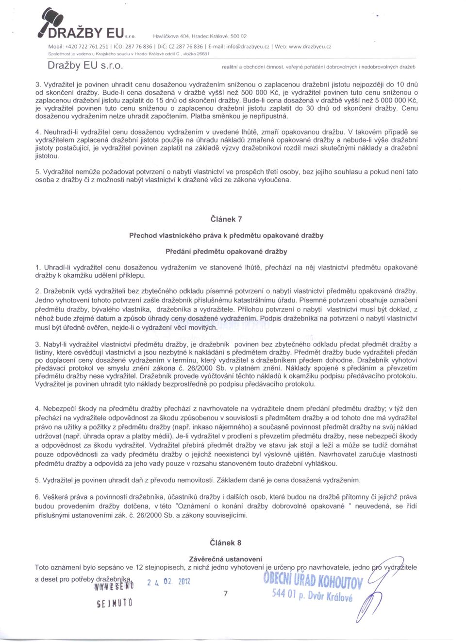 Vydražitel je povinen uhradit cenu dosaženou vydražením sníženou o zaplacenou dražební jistotu nejpozději do 10 dnů od skončení dražby.