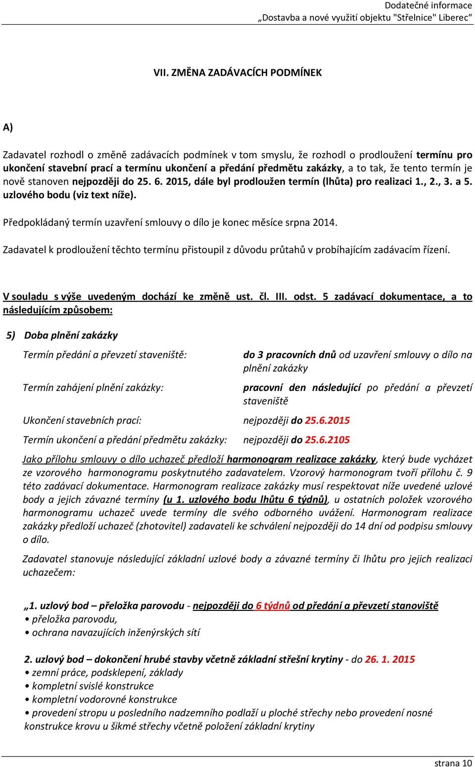 Předpokládaný termín uzavření smlouvy o dílo je konec měsíce srpna 2014. Zadavatel k prodloužení těchto termínu přistoupil z důvodu průtahů v probíhajícím zadávacím řízení.