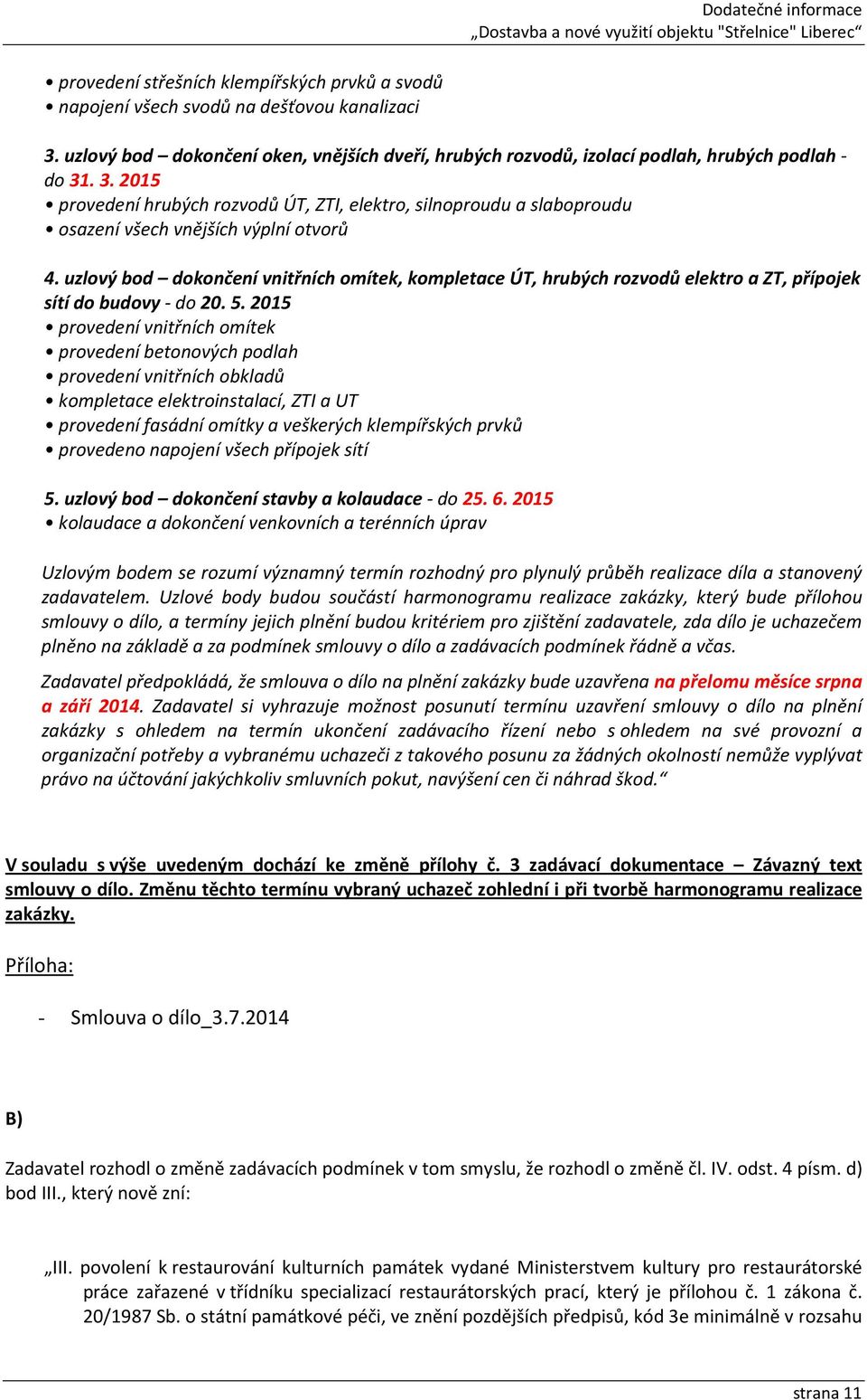 . 3. 2015 provedení hrubých rozvodů ÚT, ZTI, elektro, silnoproudu a slaboproudu osazení všech vnějších výplní otvorů 4.