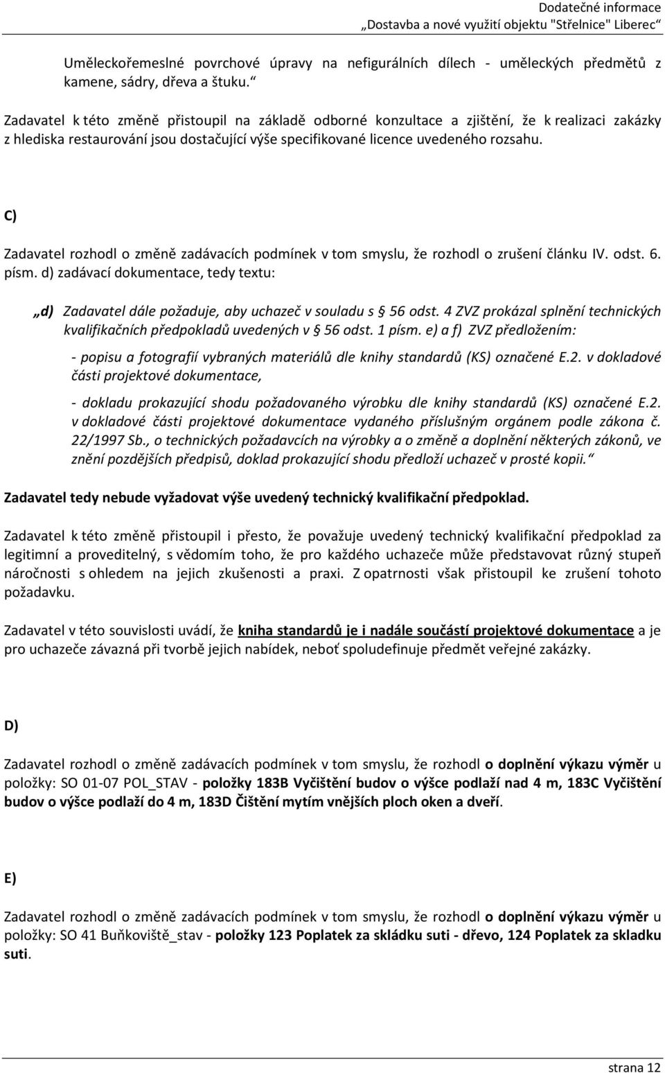 C) Zadavatel rozhodl o změně zadávacích podmínek v tom smyslu, že rozhodl o zrušení článku IV. odst. 6. písm.