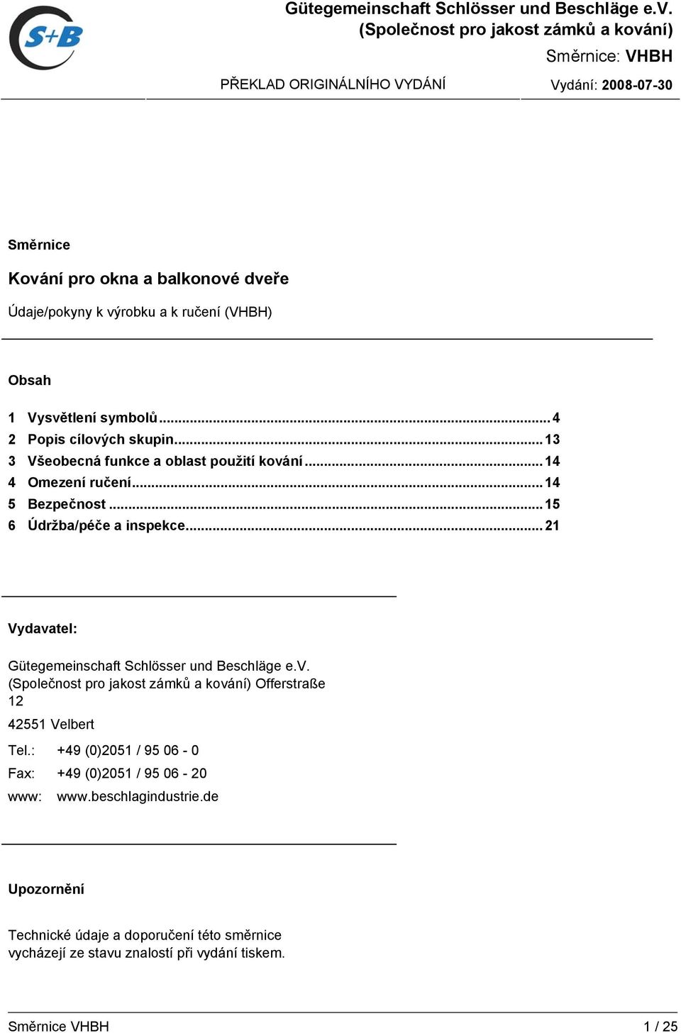 .. 4 2 Popis cílových skupin...13 3 Všeobecná funkce a oblast použití kování...14 4 Omezení ručení...14 5 Bezpečnost...15 6 Údržba/péče a inspekce.