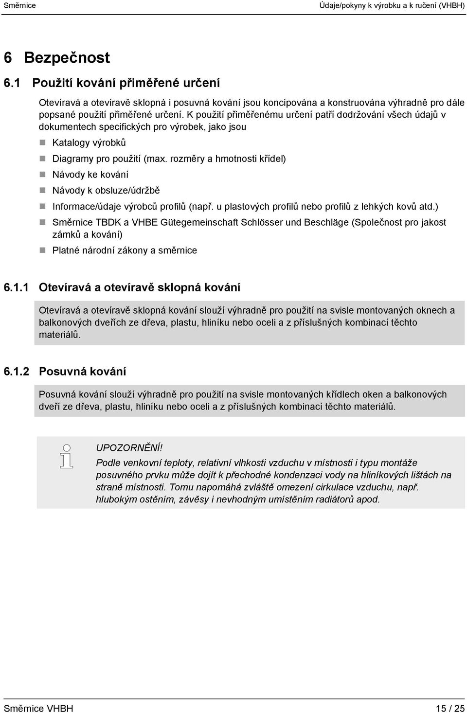 rozměry a hmotnosti křídel) Návody ke kování Návody k obsluze/údržbě Informace/údaje výrobců profilů (např. u plastových profilů nebo profilů z lehkých kovů atd.