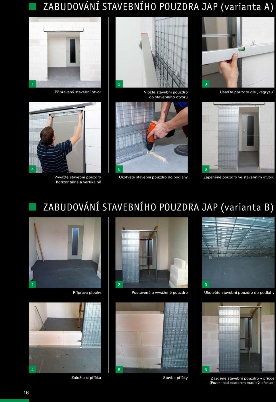 ve stavebním otvoru ZABUDOVÁNÍ STAVEBNÍHO POUZDRA JAP (varianta B) 1 Příprava plochy 2 Postavené a vyvážené pouzdro 3 Ukotvěte