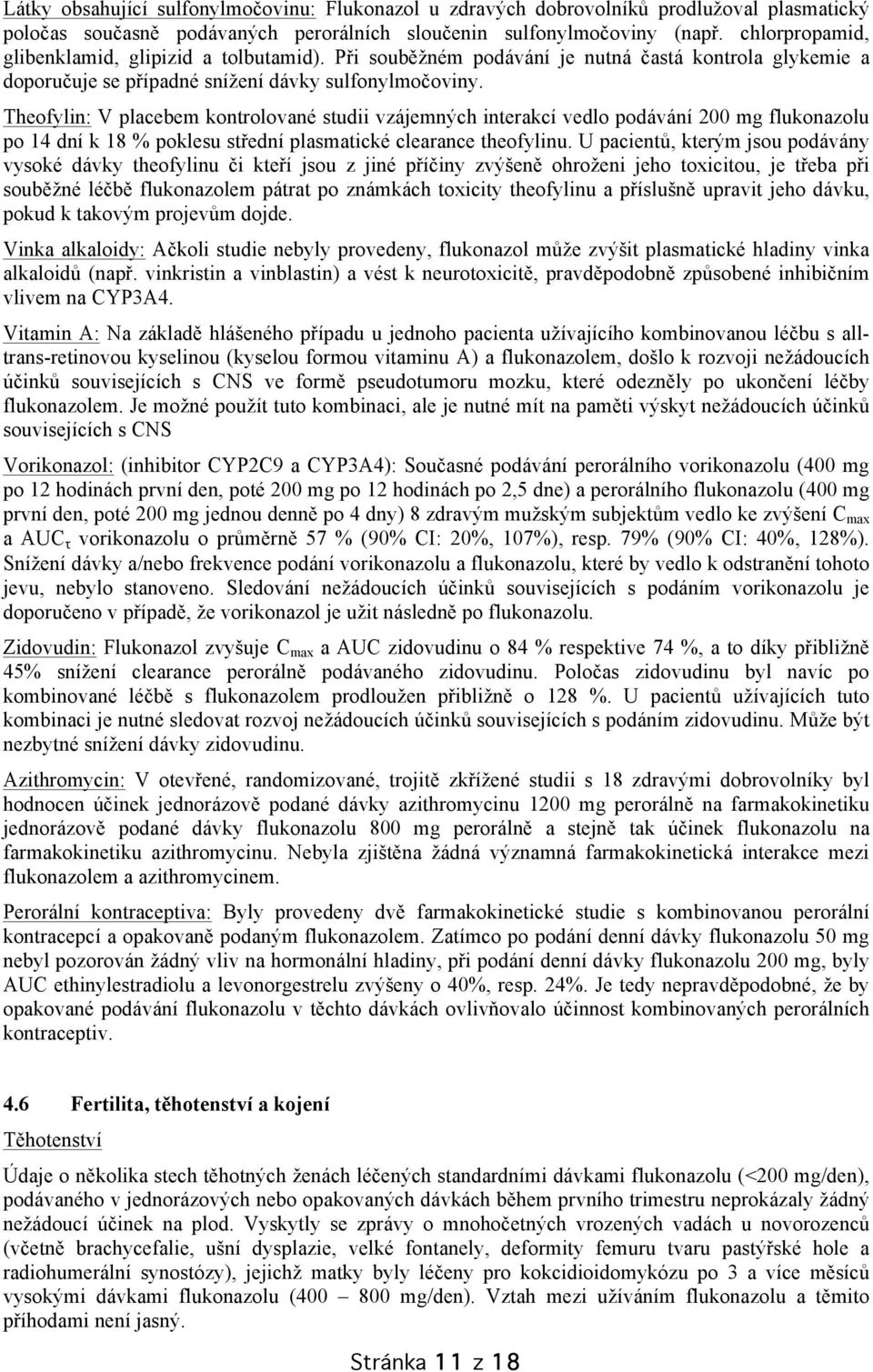 Theofylin: V placebem kontrolované studii vzájemných interakcí vedlo podávání 200 mg flukonazolu po 14 dní k 18 % poklesu střední plasmatické clearance theofylinu.