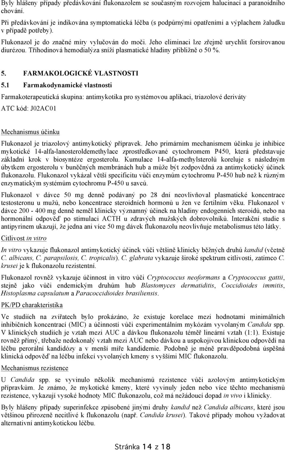 Jeho eliminaci lze zřejmě urychlit forsírovanou diurézou. Tříhodinová hemodialýza sníží plasmatické hladiny přibližně o 50 %. 5. FARMAKOLOGICKÉ VLASTNOSTI 5.