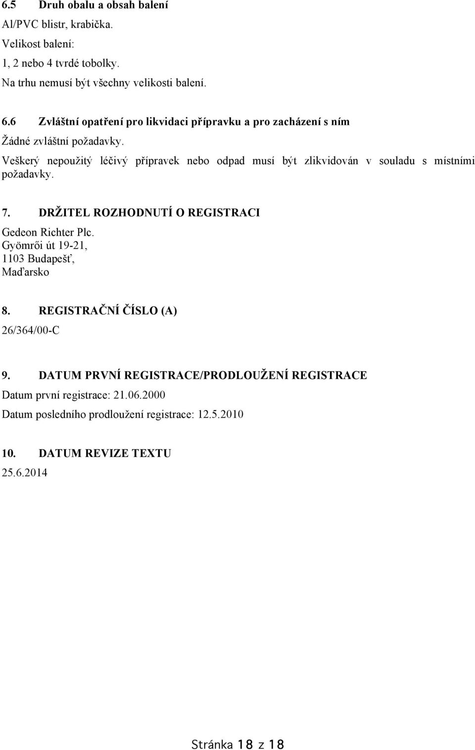 Veškerý nepoužitý léčivý přípravek nebo odpad musí být zlikvidován v souladu s místními požadavky. 7. DRŽITEL ROZHODNUTÍ O REGISTRACI Gedeon Richter Plc.