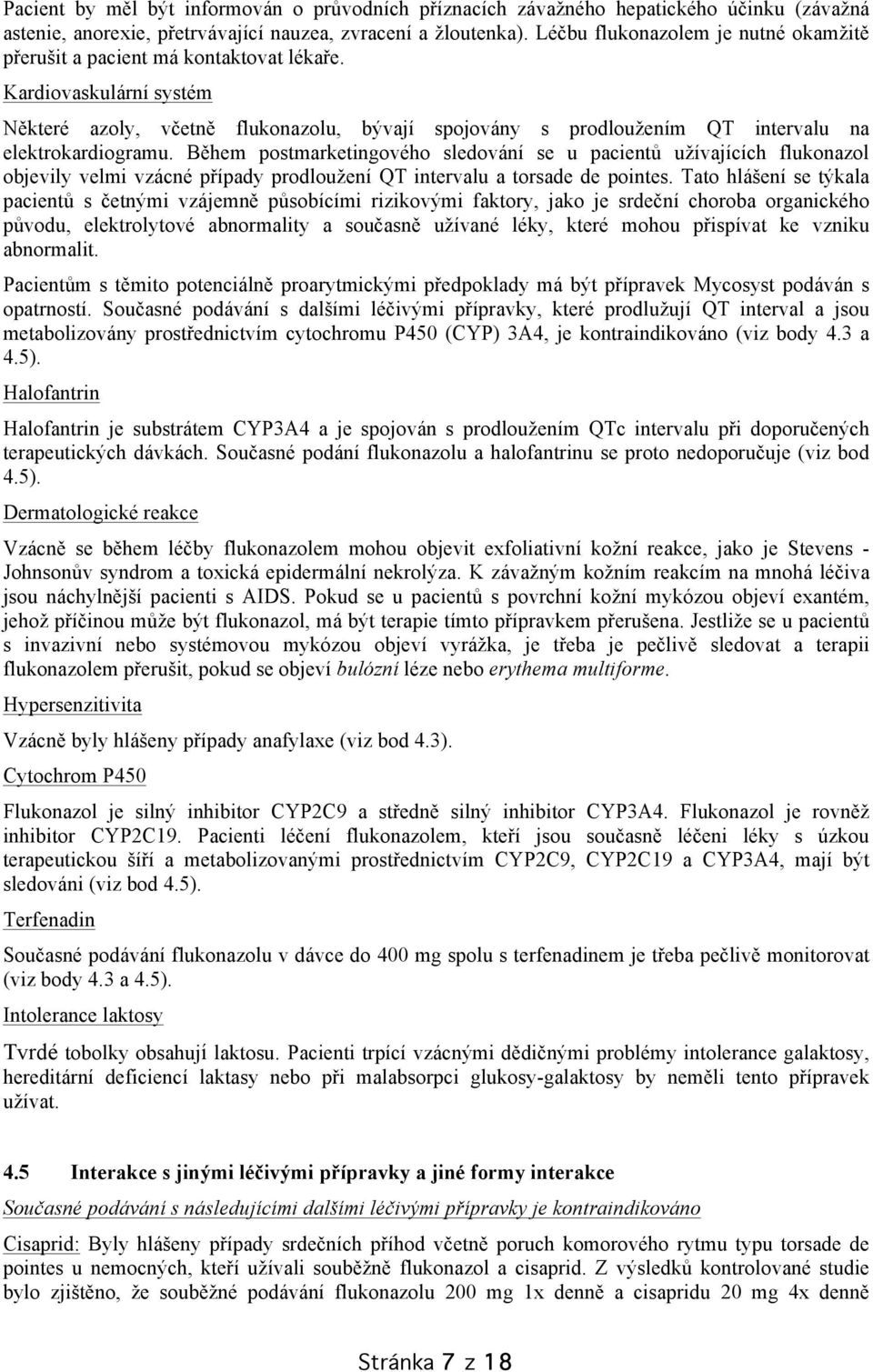 Kardiovaskulární systém Některé azoly, včetně flukonazolu, bývají spojovány s prodloužením QT intervalu na elektrokardiogramu.